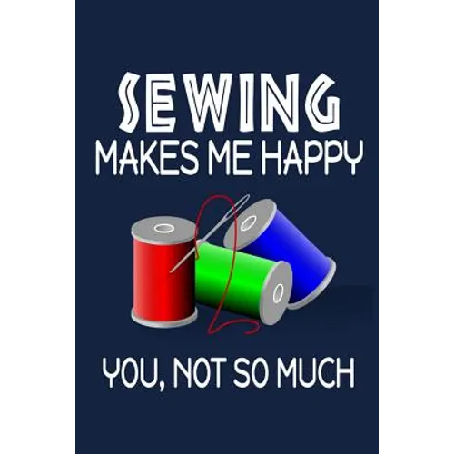 Sewing Makes Me Happy, You, Not So Much - Paperback