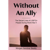 Without an Ally: The Secret Lives of LGBTQ+ People in During World War II - Paperback