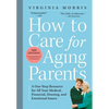 How to Care for Aging Parents: A One-Stop Resource for All Your Medical, Financial, Housing, and Emotional Issues - Paperback