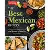 The Best Mexican Recipes: Kitchen-Tested Recipes Put the Real Flavors of Mexico Within Reach - Paperback