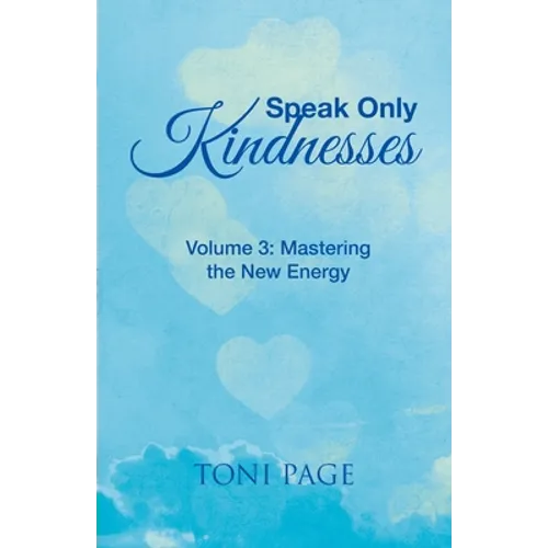 Speak Only Kindnesses: Volume 3: Mastering the New Energy - Paperback