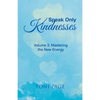 Speak Only Kindnesses: Volume 3: Mastering the New Energy - Paperback