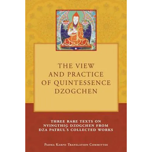 The View and Practice of Quintessence Dzogchen: Three Rare Texts on Nyingthig Dzogchen from Dza Patrul's Collected Works - Paperback