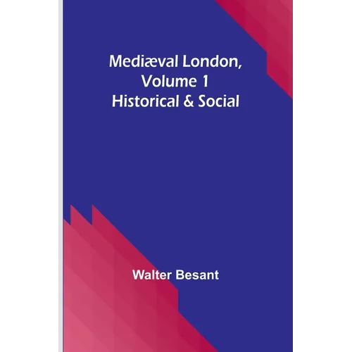 Mediæval London, Volume 1: Historical & Social - Paperback