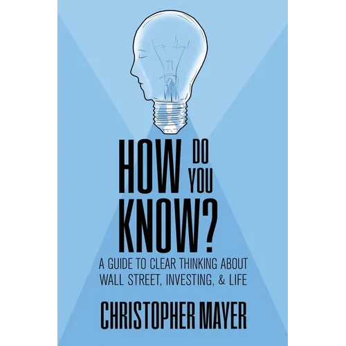 How Do You Know? A Guide to Clear Thinking About Wall Street, Investing, and Life - Paperback