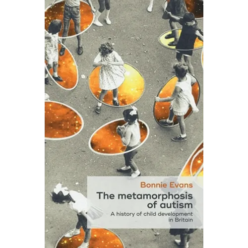 The Metamorphosis of Autism: A History of Child Development in Britain - Hardcover