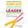 The Rubber Band Resilient Leader: How to Stretch without Snapping - Paperback