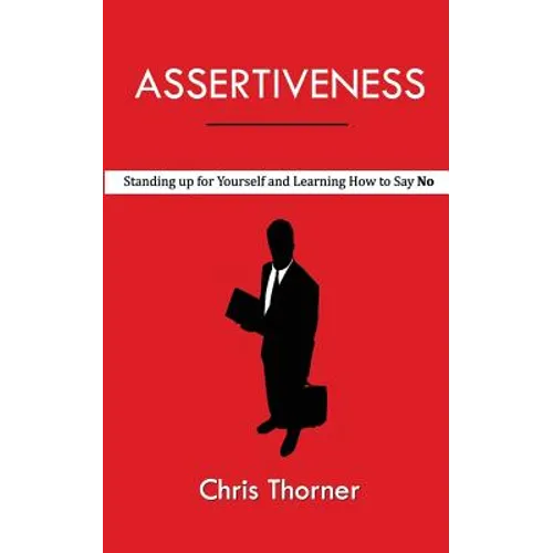 Assertiveness: Standing up for Yourself and Learning How to Say No - Paperback