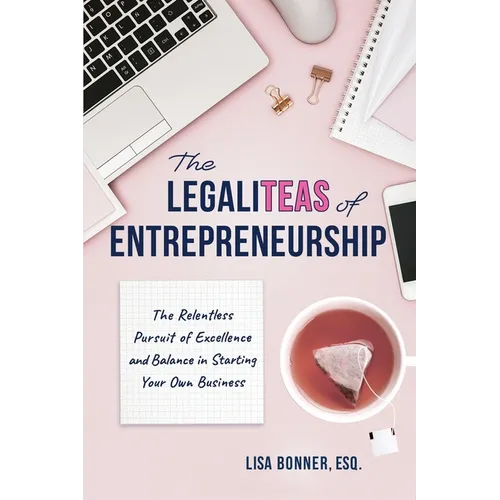 The LegaliTEAS of Entrepreneurship: The Relentless Pursuit of Excellence and Balance in Starting Your Own Business - Paperback