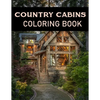 Country Cabins Coloring Book: Adult Relaxing Coloring Pages Of country scenes, Lovely Houses and cabins, and many more - Paperback