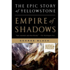 Empire of Shadows: The Epic Story of Yellowstone - Paperback