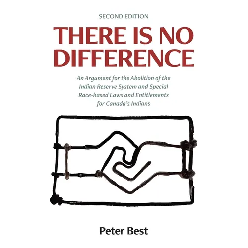 There Is No Difference: An Argument for the Abolition of the Indian Reserve System and Special Race-based Laws and Entitlements for Canada's Indians - Paperback