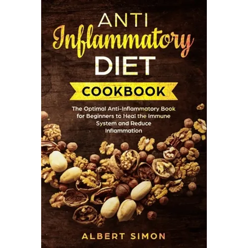 Anti-Inflammatory Diet Cookbook: The Optimal Anti-Inflammatory Book for Beginners to Heal the Immune System and Reduce Inflammation! - Paperback
