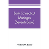 Early Connecticut marriages as found on ancient church records prior to 1800 (Seventh Book) - Paperback