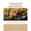 A Treatise on the Art of Bread Making: A Guide To Bread Baking From The 19th Century - Paperback