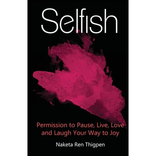 Selfish: Permission to Pause, Live, Love and Laugh Your Way to Joy - Paperback