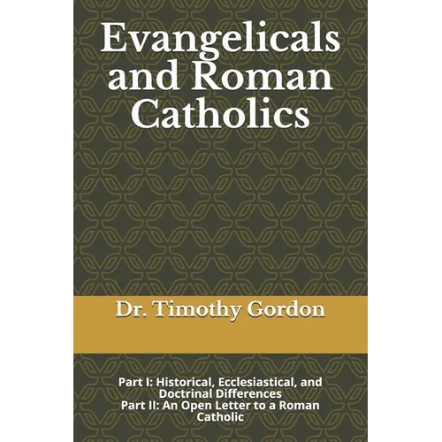 Evangelicals and Roman Catholics: Part I: Historical, Ecclesiastical, and Doctrinal Differences; Part II: An Open Letter to a Roman Catholic - Paperback