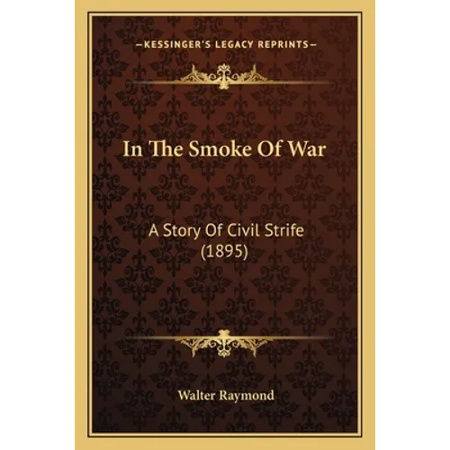 In The Smoke Of War: A Story Of Civil Strife (1895) - Paperback