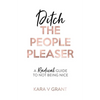 Ditch The People Pleaser: A Radical Guide to Not Being Nice - Paperback