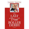 The Last "True" Roller Derby: A Memoir - Paperback