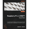Raspberry Pi and MQTT Essentials: A complete guide to helping you build innovative full-scale prototype projects using Raspberry Pi and MQTT protocol - Paperback
