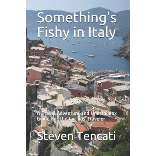 Something's Fishy in Italy: A Travel Adventure and Unorthodox Guide For the Curious Traveler - Paperback
