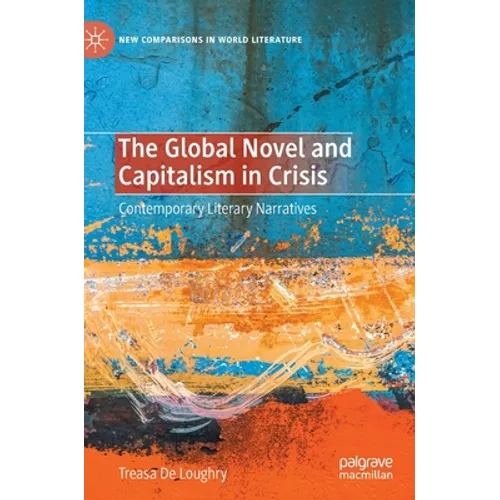 The Global Novel and Capitalism in Crisis: Contemporary Literary Narratives - Hardcover