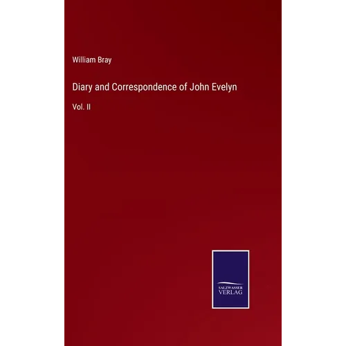 Diary and Correspondence of John Evelyn: Vol. II - Hardcover