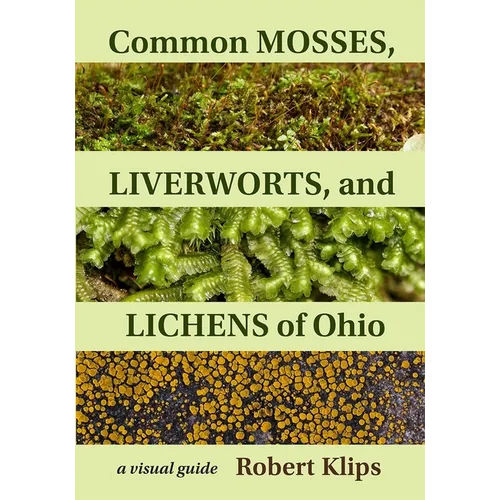 Common Mosses, Liverworts, and Lichens of Ohio: A Visual Guide - Paperback