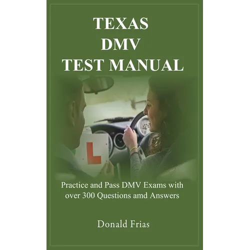Texas DMV Test Manual: Practice and Pass DMV Exams with over 300 Questions and Answers - Paperback