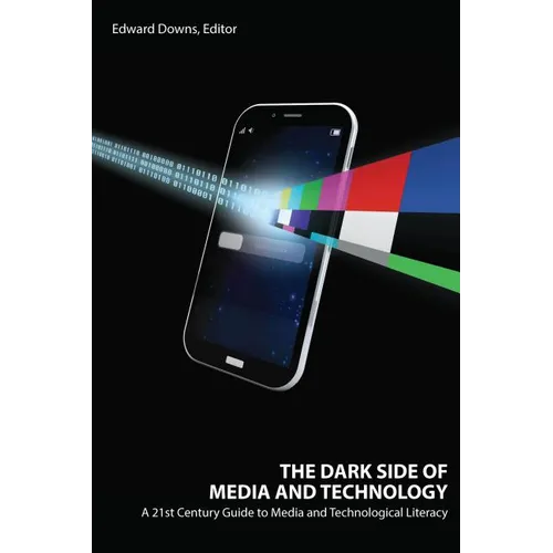 The Dark Side of Media and Technology: A 21st Century Guide to Media and Technological Literacy - Paperback
