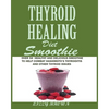 THYROID HEALING Diet Smoothie: Over 60 Healthy and Delicious Recipes to Help Combat Hashimoto's Thyroiditis and Other Thyroid Issue - Paperback