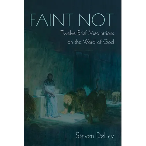 Faint Not: Twelve Brief Meditations on the Word of God - Paperback