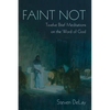 Faint Not: Twelve Brief Meditations on the Word of God - Paperback