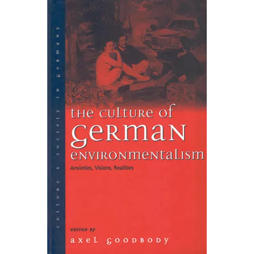 The Culture of German Environmentalism: Anxieties, Visions, Realities - Paperback