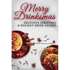 Delicious Christmas & Holiday Drink Recipes: Merry Drinksmas! - Paperback