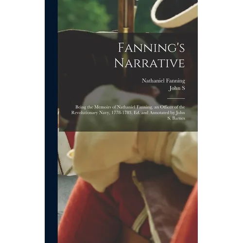 Fanning's Narrative; Being the Memoirs of Nathaniel Fanning, an Officer of the Revolutionary Navy, 1778-1783, ed. and Annotated by John S. Barnes - Hardcover