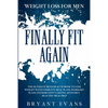 Weight Loss For Men: FINALLY FIT AGAIN - The Ultimate Men's Health Book To Lose Weight With Complete Meal Plans, Workout Plans, Intermittent Fasting, - Paperback