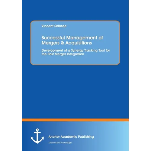 Successful Management of Mergers & Acquisitions: Development of a Synergy Tracking Tool for the Post Merger Integration: Development of a Synergy Trac - Paperback