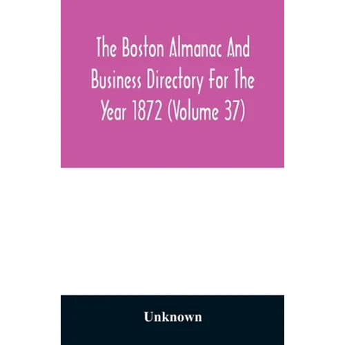 The Boston almanac and business directory for the year 1872 (Volume 37) - Paperback