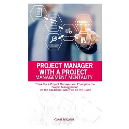 Project Manager with Project Management Mentallity: Think Like a Project Manager and Champion the Project Management. Do the Obedience While We Give t - Paperback
