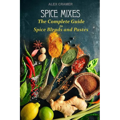 Spice Mixes: The Complete Guide to Spice Blends and Pastes - Paperback