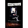 Him, Me, and V: Based on a true story of child abuse, survival, and healing. - Paperback