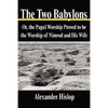 The Two Babylons: Or, the Papal Worship Proved to Be the Worship of Nimrod and His Wife - Hardcover