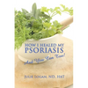 How I Healed My Psoriasis: And You Can Too! - Paperback