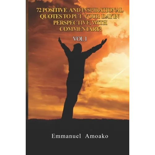 72 Positive and Inspirational Quotes to Put Your Day in Perspective, with Commentary. Vol 1 - Paperback