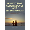 How to Stop Codependency And Set Boundaries: A Quick Guide to Break Free from The Co-dependent Cycle - Paperback