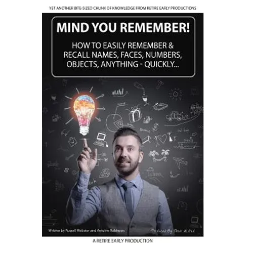 Mind You Remember!: How To Easily Remember And Recall Names, Faces, Numbers, Objects, Anything -Quickly..... - Paperback