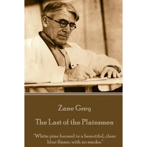Zane Grey - The Last of the Plainsmen: "White pine burned in a beautiful, clear blue flame, with no smoke." - Paperback