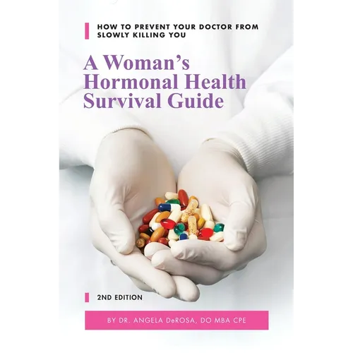 A Woman's Hormonal Health Survival Guide: How to Prevent Your Doctor from Slowly Killing You - Paperback